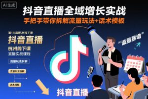 抖音直播全域增长实战第155期杭州线下课,手把手带你拆解流量玩法+话术模板-辉硕副业